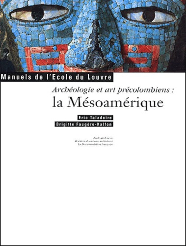 Eric Taladoire et Brigitte Faugère-Kalfon - Archéologie et art précolombiens : la Mésoamérique.