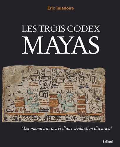 Eric Taladoire - Les trois codex Mayas.