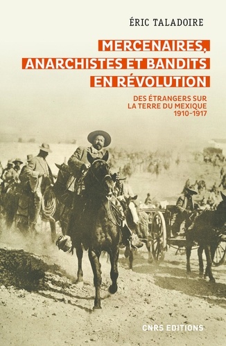 Mercenaires, anarchistes et bandits en révolution. Des étrangers sur la terre du Mexique 1910-1917