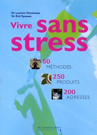 Eric Tanneau et Laurent Chneiweiss - Vivre sans stress - 50 Méthodes, 250 produits, 200 adresses.