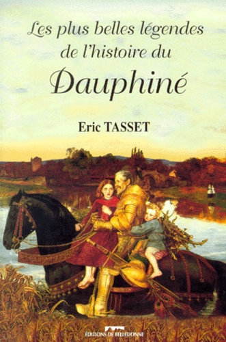 Eric Tasset - Les Plus Belles Legendes De L'Histoire Du Dauphine.