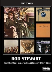 Eric Tessier - Rod Stewart - Rod the Mod, la période anglaise (1945-1975).