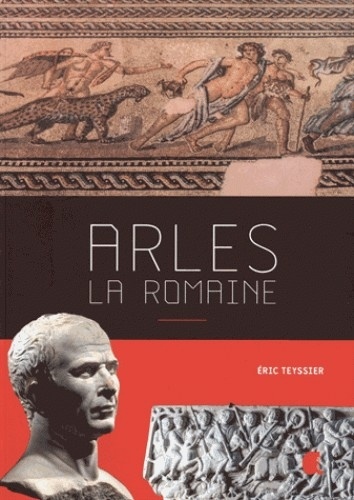 Eric Teyssier - Arles la romaine.