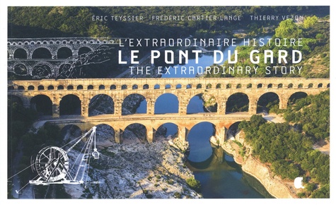 Eric Teyssier et Thierry Vezon - L'extraordinaire histoire du pont du Gard.