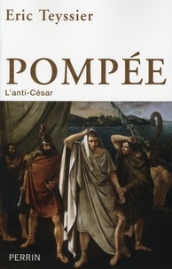 Eric Teyssier - Pompée, l'anti-César.