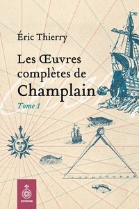 Eric Thierry - Les oeuvres completes de champlain v 01, 1598-1619.