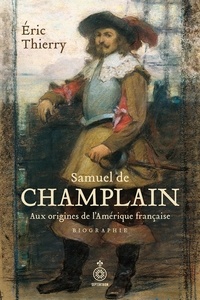 Eric Thierry - Samuel de Champlain - Aux origines de l’Amérique française.