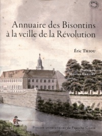 Eric Thiou - Annuaire des Bisontins à la veille de la Révolution - Etude socio-topographique de la population bisontine.