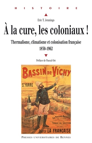 Eric Thomas Jennings - A la cure, les coloniaux ! - Thermalisme, climatisme et colonisation française 1830-1962.