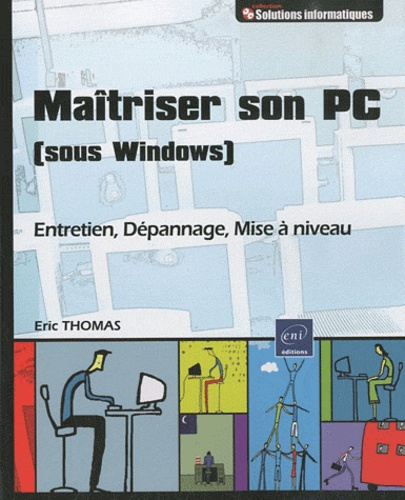Eric Thomas - Maîtriser son PC (sous Windows) - Entretien, dépannage, mise à niveau.