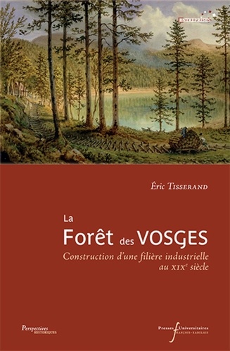 La forêt des Vosges. Construction d'une filière industrielle au XIXe siècle