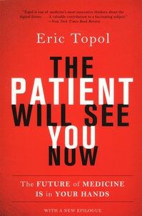 Eric Topol - The Patient Will See You Now - The Future of Medicine Is in Your Hands.