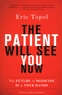 Eric Topol - The Patient Will See You Now - The Future of Medicine Is in Your Hands.