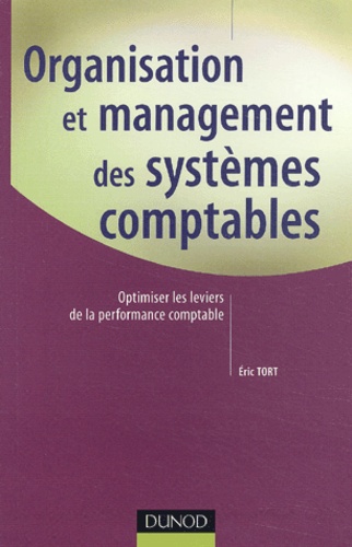 Eric Tort - Organisation Et Management Des Systemes Comptables. Optimiser Les Leviers De La Performance Comptable.