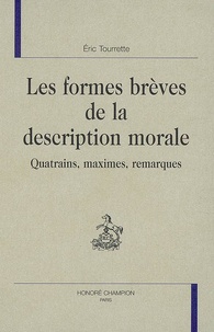 Eric Tourrette - Les formes brèves de la description morale - Quatrains, maximes, remarques.