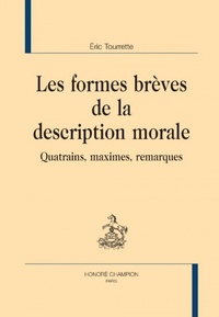 Eric Tourrette - Les formes brèves de la description morale - Quatrains, maximes, remarques.