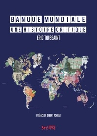 Eric Toussaint - Banque mondiale - Une histoire critique.