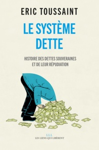 Eric Toussaint - Le système dette - Histoire des dettes souveraines et de leur répudiation.