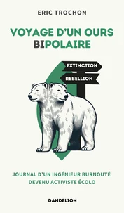 Voyage d'un ours bipolaire : journal d un ingenieur burnoute  devenu activiste ecolo