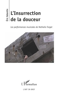Eric Valentin - L'Insurrection de la douceur - Les performances musicales de Nathalie Forget.