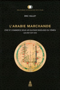 Eric Vallet - L'Arabie marchande - Etat et commerce sous les sultans rasûlides du Yémen (626-858/1229-1454).