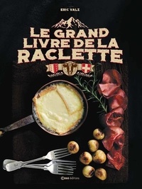 Eric Valz - Le grand livre de la raclette.