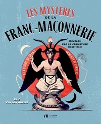 Eric Van den Abeele - Les mystères de la franc-maçonnerie révélés par la caricature (1850-1942).