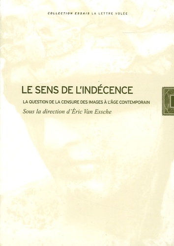 Eric Van Essche - Le sens de l'indécence - La question de la censure des images à l'âge contemporain.