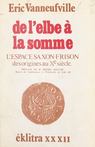 De l'Elbe à la Somme : l'espace saxon-frison des origines au Xe siècle. Thèse de Doctorat ès lettres, Université de Lille III, 1976