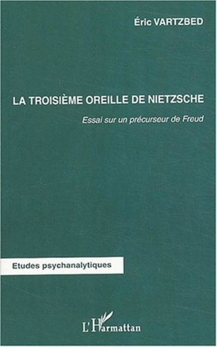 Eric Vartzbed - La troisième oreille de Nietzsche - Essai sur un précurseur de Freud.