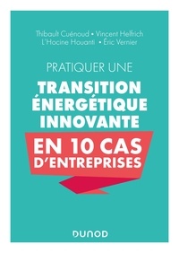Eric Vernier et Vincent Helfrich - Pratiquer une transition énergétique innovante en 10 cas d'entreprise.