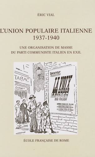 Eric Vial - L'union populaire italienne 1937-1940 - Une organisation de masse du Parti communiste italien en exil.