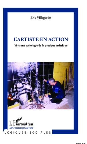 Eric Villagordo - L'artiste en action - Vers une sociologie de la pratique artistique.