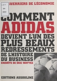 Eric Wattez - Comment Adidas devient l'un des plus beaux redressements de l'histoire du business.