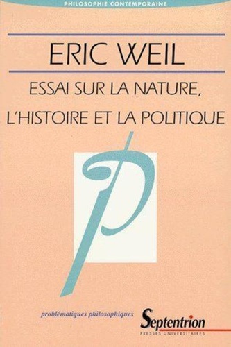 Eric Weil - Essais sur la nature, l'histoire et la politique.