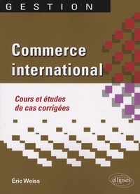 Eric Weiss - Commerce international - Cours et études de cas corrigées.