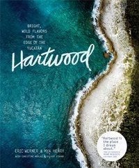Eric Werner et Mya Henry - Hartwood - Bright, Wild Flavors from the Edge of the Yucatán.