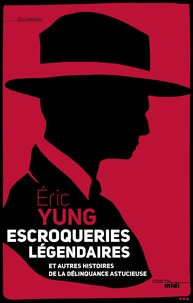 Eric Yung - Escrocs légendaires - Et autres histoires de la délinquance astucieuse.