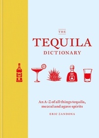 Eric Zandona - The Tequila Dictionary - An A–Z of all things tequila, mezcal and agave spirits.