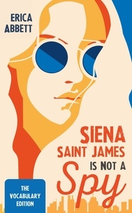  Erica Abbett - Siena Saint James Is Not a Spy: The Vocabulary Edition.