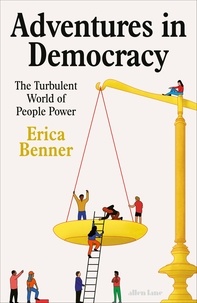 Erica Benner - Adventures in Democracy - The Turbulent World of People Power.