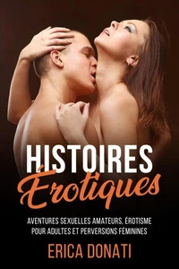Histoires Érotiques: Aventures Sexuelles Amateurs, Érotisme pour Adultes et Perversions Féminines