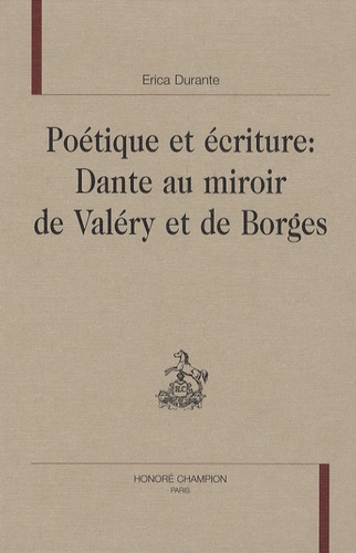 Erica Durante - Poétique et écriture : Dante au miroir de Valéry et de Borges.