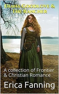  Erica Fanning - Diana Goodlove &amp; The Rancher A Collection of Frontier &amp; Christian Romance.