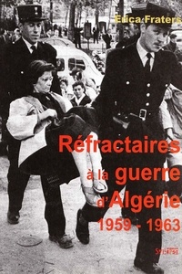 Erica Fraters - Réfractaires à la guerre d'Algérie avec l'Action civique non violente 1959-1963.