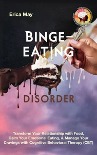 Binge-Eating Disorder: Transform Your Relationship with Food, Calm Your Emotional Eating, &amp; Manage Your Cravings with Cognitive Behavioral Therapy (CBT)