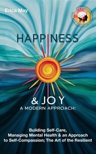 Livre en anglais pdf download Happiness & Joy; A Modern Approach: Building Self-Care, Managing Mental Health & an Approach to Self-Compassion; The Art of the Resilient par Erica May (Litterature Francaise)