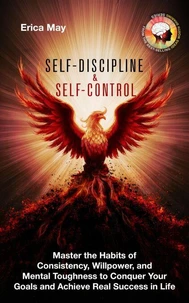 Self-Discipline &amp; Self Control: Master the Habits of Consistency, Willpower, and Mental Toughness to Conquer Your Goals and Achieve Real Success in Life