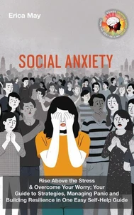 Social Anxiety: Rise Above the Stress &amp; Overcome Your Worry; Your Guide to Strategies, Managing Panic and Building Resilience in One Easy Self-Help Guide