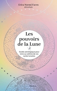 Erica Noemí Facen - Les pouvoirs de la lune - Guide astrologique pour vivre au rythme de vos cycles lunaires.